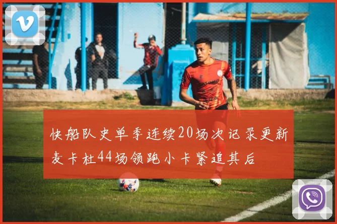 快船队史单季连续20场次记录更新麦卡杜44场领跑小卡紧追其后